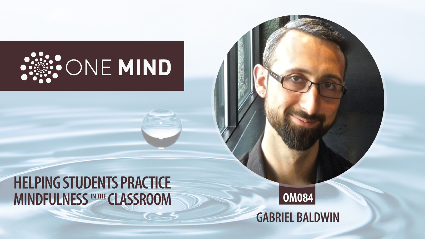 OM084 - Helping Students Practice Mindfulness in Schools with Gabriel Baldwin