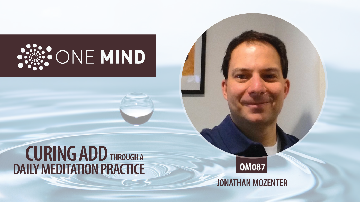 OM087 - Curing ADD Through a Daily Meditation Practice with Jonathan Mozenter