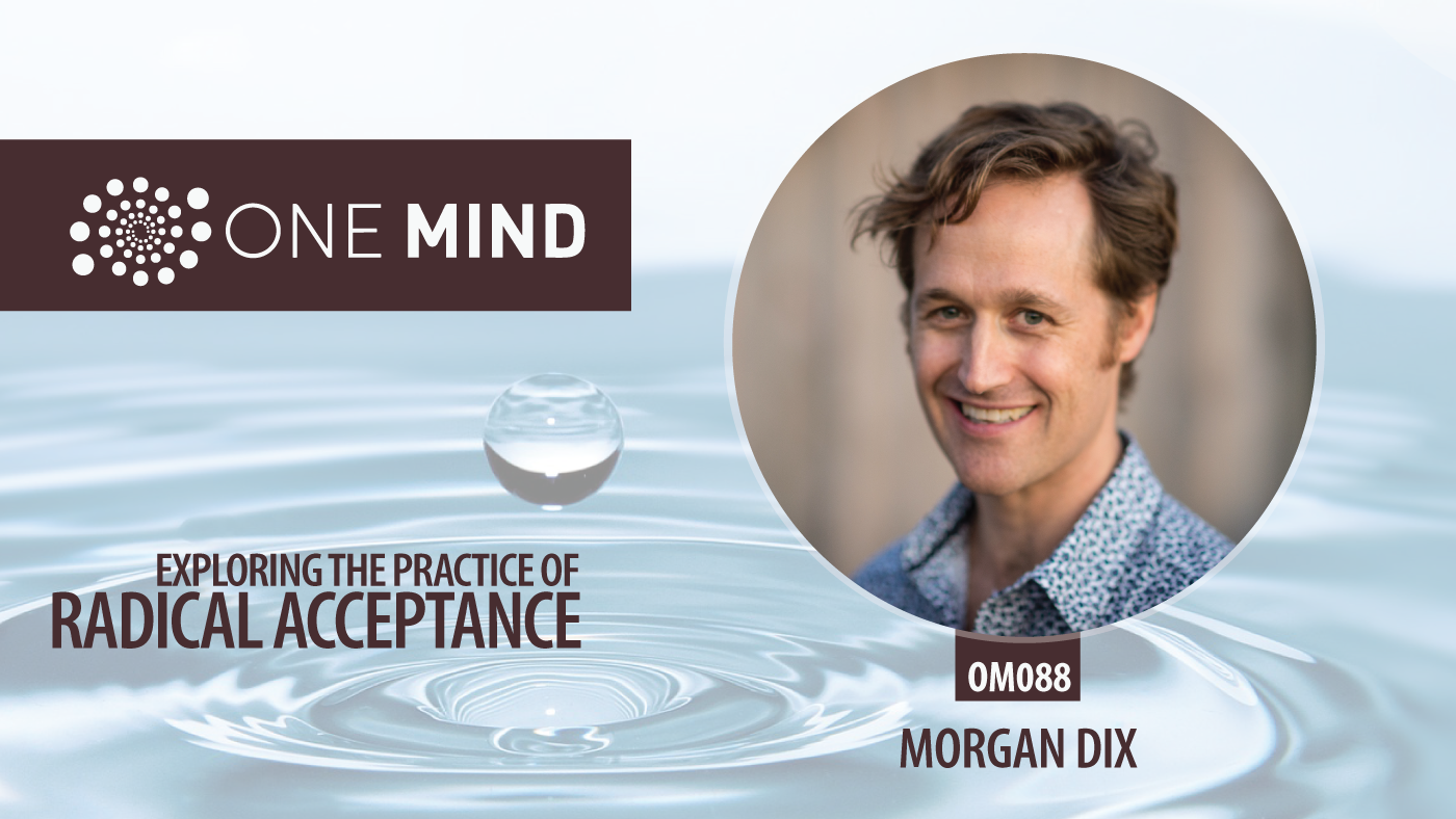 OM088 - Exploring the Practice of Radical Acceptance with Morgan Dix