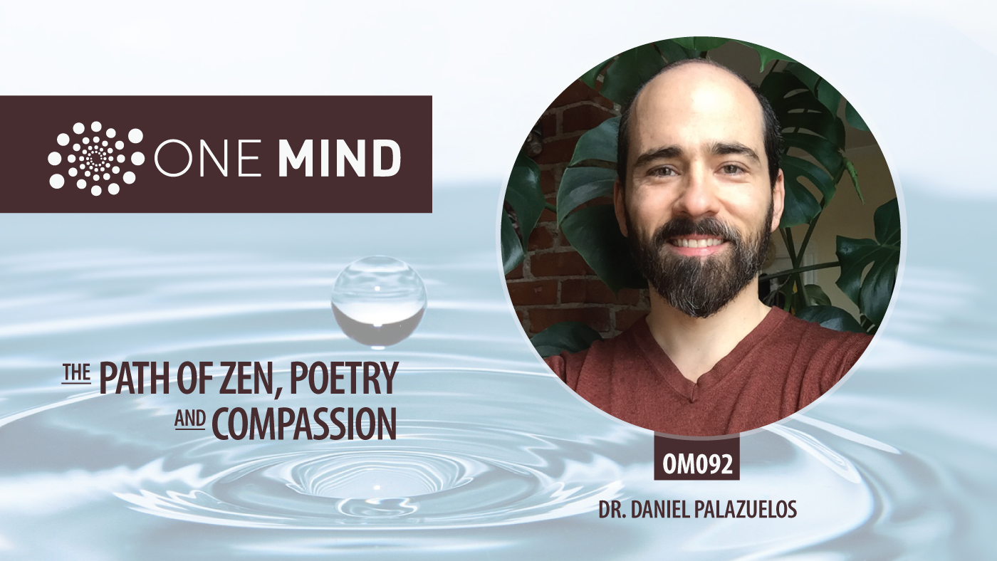 OM092 - The Path of Zen, Poetry, and Compassion with Dr. Daniel Palazuelos